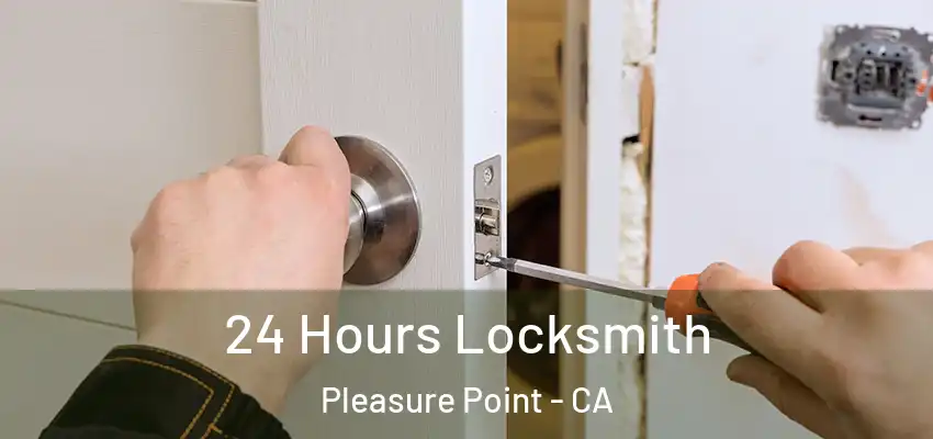  24 Hours Locksmith Pleasure Point - CA