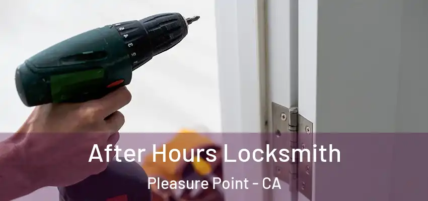  After Hours Locksmith Pleasure Point - CA