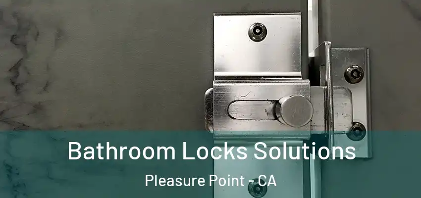  Bathroom Locks Solutions Pleasure Point - CA