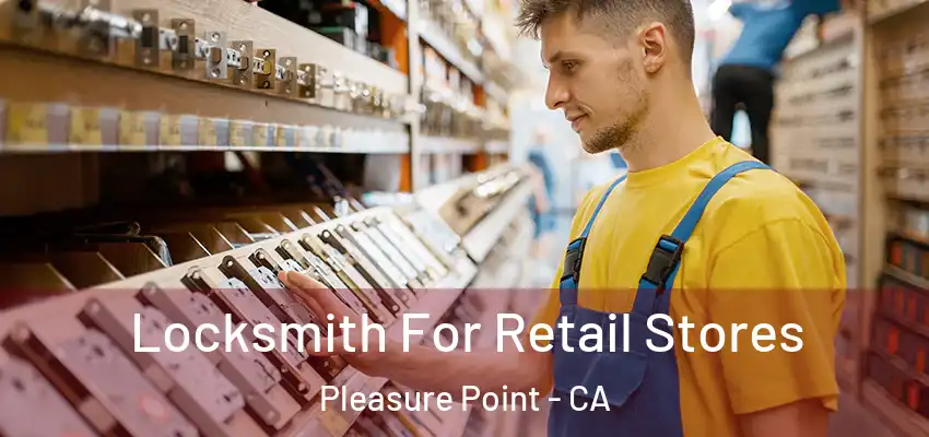  Locksmith For Retail Stores Pleasure Point - CA